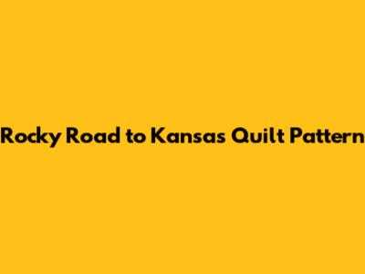 Rocky Road to Kansas Quilt Pattern