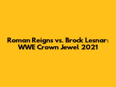 Roman Reigns vs. Brock Lesnar: WWE Crown Jewel 2021