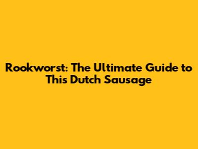 Rookworst: The Ultimate Guide to This Dutch Sausage