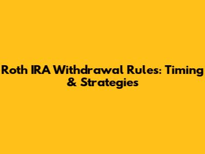 Roth IRA Withdrawal Rules: Timing & Strategies