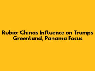 Rubio: China's Influence on Trump's Greenland, Panama Focus