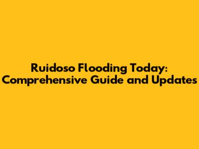 Ruidoso Flooding Today: Comprehensive Guide and Updates