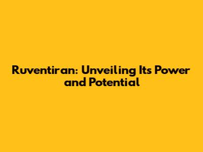 Ruventiran: Unveiling Its Power and Potential