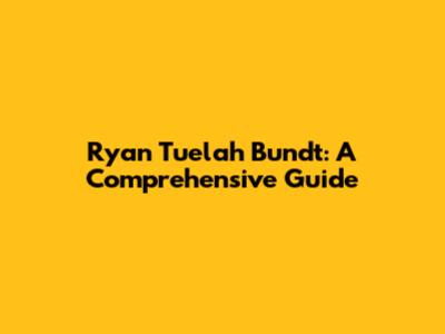 Ryan Tuelah Bundt: A Comprehensive Guide