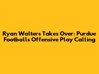 Ryan Walters Takes Over: Purdue Football's Offensive Play Calling