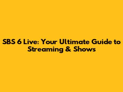 SBS 6 Live: Your Ultimate Guide to Streaming & Shows