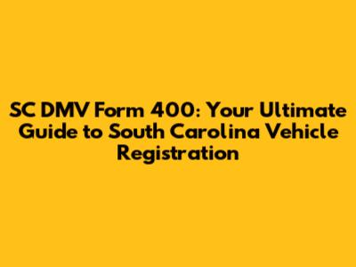 SC DMV Form 400: Your Ultimate Guide to South Carolina Vehicle Registration