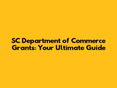 SC Department of Commerce Grants: Your Ultimate Guide