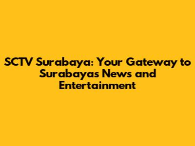 SCTV Surabaya: Your Gateway to Surabaya's News and Entertainment