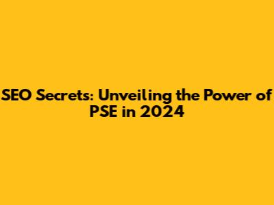 SEO Secrets: Unveiling the Power of PSE in 2024