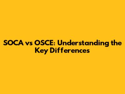 SOCA vs OSCE: Understanding the Key Differences