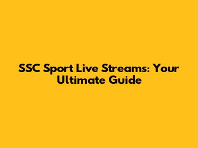 SSC Sport Live Streams: Your Ultimate Guide