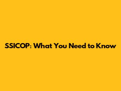 SSICOP: What You Need to Know