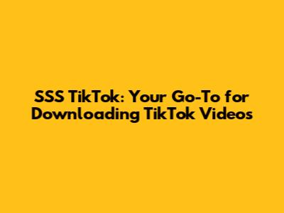 SSS TikTok: Your Go-To for Downloading TikTok Videos