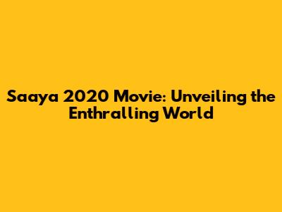 Saaya 2020 Movie: Unveiling the Enthralling World