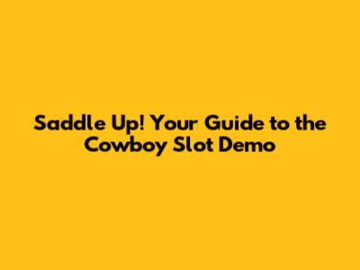 Saddle Up! Your Guide to the Cowboy Slot Demo