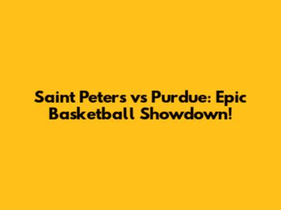 Saint Peter's vs Purdue: Epic Basketball Showdown!