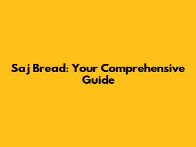 Saj Bread: Your Comprehensive Guide