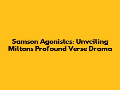 Samson Agonistes: Unveiling Milton's Profound Verse Drama