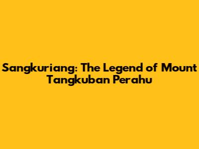 Sangkuriang: The Legend of Mount Tangkuban Perahu