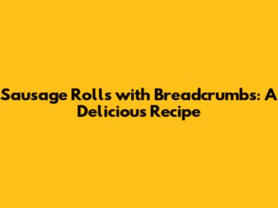 Sausage Rolls with Breadcrumbs: A Delicious Recipe