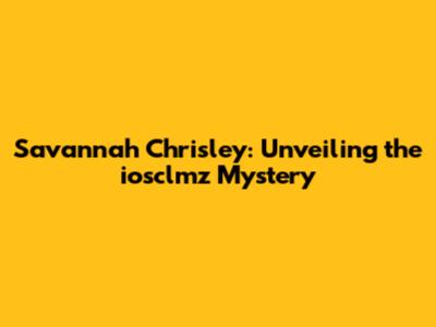 Savannah Chrisley: Unveiling the iosclmz Mystery
