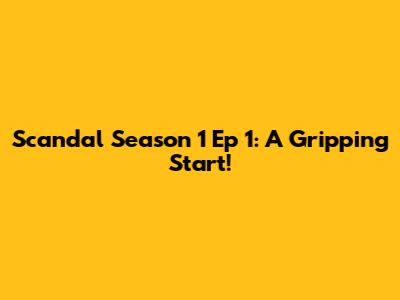 Scandal Season 1 Ep 1: A Gripping Start!