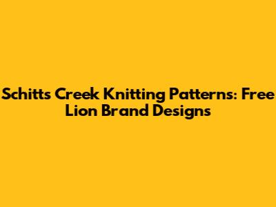 Schitt's Creek Knitting Patterns: Free Lion Brand Designs