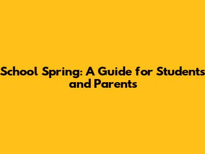 School Spring: A Guide for Students and Parents