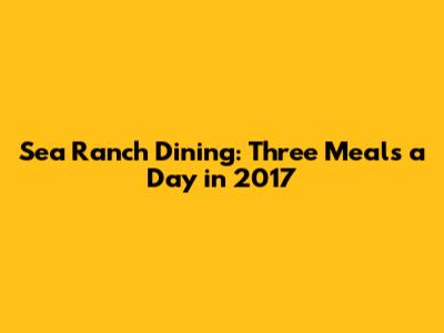 Sea Ranch Dining: Three Meals a Day in 2017