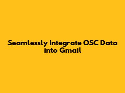 Seamlessly Integrate OSC Data into Gmail