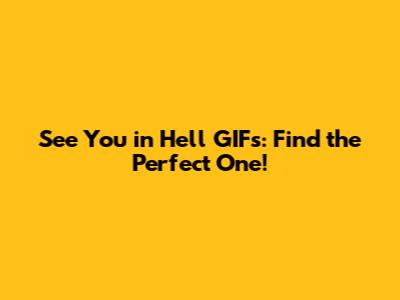 See You in Hell GIFs: Find the Perfect One!