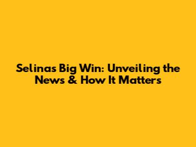 Selina's Big Win: Unveiling the News & How It Matters