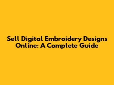 Sell Digital Embroidery Designs Online: A Complete Guide