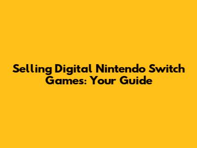Selling Digital Nintendo Switch Games: Your Guide
