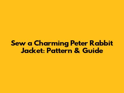 Sew a Charming Peter Rabbit Jacket: Pattern & Guide