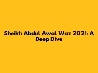 Sheikh Abdul Awal Waz 2021: A Deep Dive