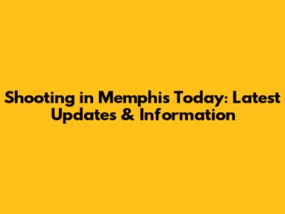 Shooting in Memphis Today: Latest Updates & Information