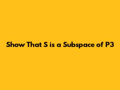 Show That S is a Subspace of P3