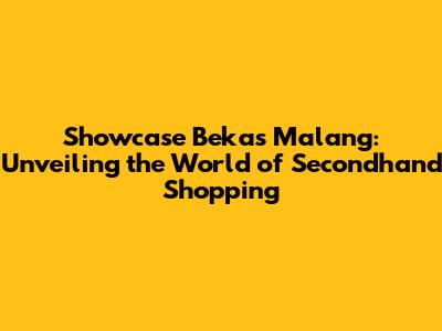 Showcase Bekas Malang: Unveiling the World of Secondhand Shopping