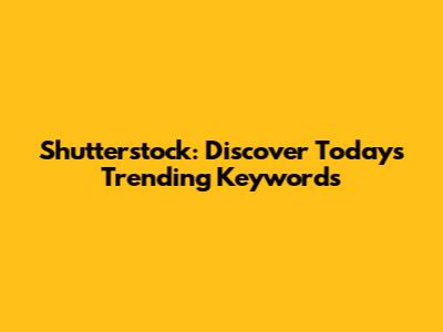 Shutterstock: Discover Today's Trending Keywords