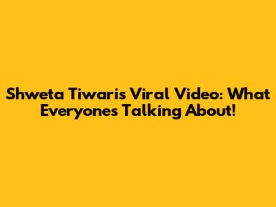 Shweta Tiwari's Viral Video: What Everyone's Talking About!
