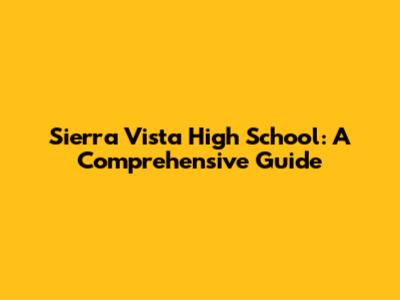 Sierra Vista High School: A Comprehensive Guide