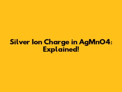 Silver Ion Charge in AgMnO4: Explained!