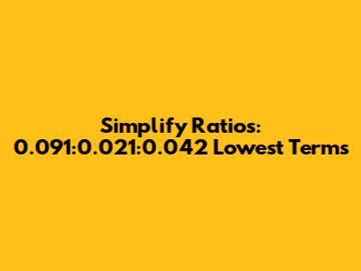 Simplify Ratios: 0.091:0.021:0.042 Lowest Terms