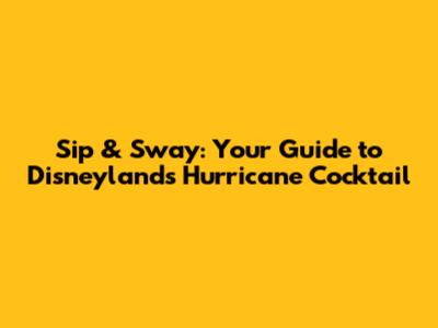 Sip & Sway: Your Guide to Disneyland's Hurricane Cocktail