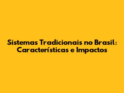 Sistemas Tradicionais no Brasil: Características e Impactos