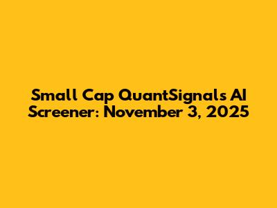 Small Cap QuantSignals AI Screener: November 3, 2025