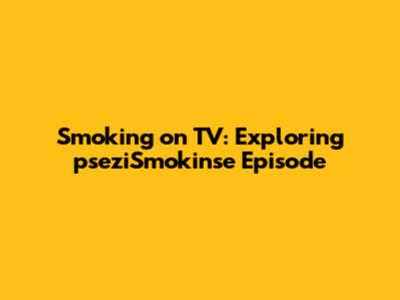 Smoking on TV: Exploring 'pseziSmokin'se' Episode
