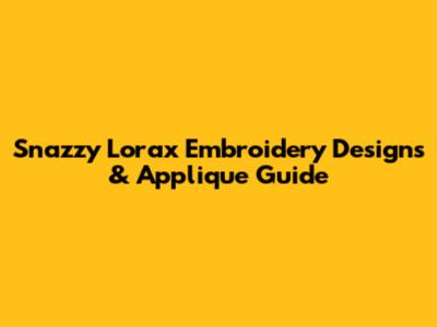 Snazzy Lorax Embroidery Designs & Applique Guide